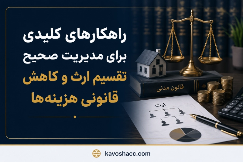 راهکارهای کلیدی برای مدیریت صحیح تقسیم ارث و کاهش قانونی هزینهها